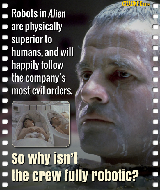 Robots in Alien are physically superior to humans, and will happily follow the company's most evil orders. SO why isn't the crew fully robotic?