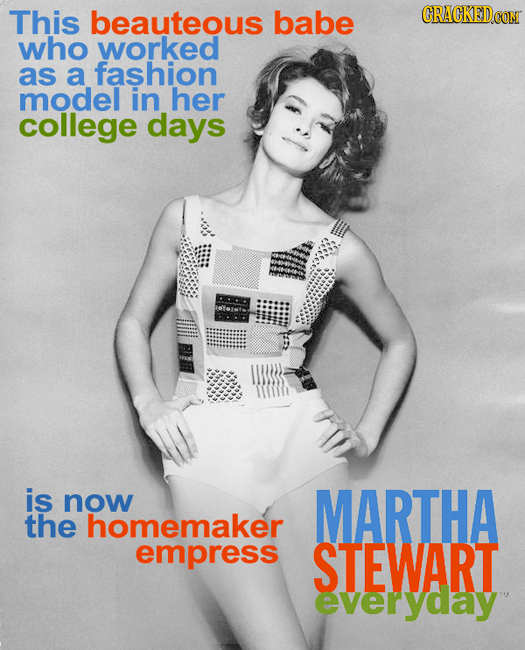This beauteous babe CRACKEDCON who worked as a fashion model in her college days is now MARTHA the homemaker empress STEWART everyday 