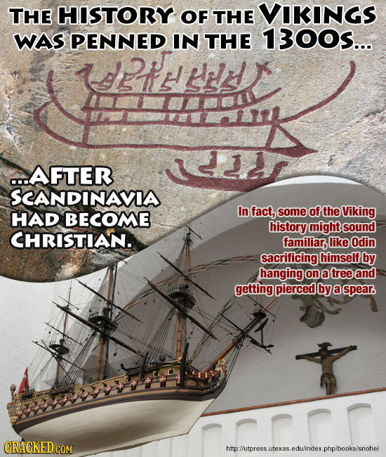 THE HISTORY OF THE VIKINGS WAS PENNED IN THE 1300... dee ...AFTER SCANDINAVIA BECOME In HAD fact, some of the Viking history might sound CHRISTIAN. fa
