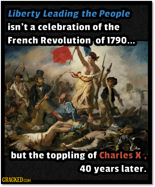 Liberty Leading the People isn't a celebration of the French Revolution of 1790... but the toppling of Charles X 40 years later. CRACKEDc COM