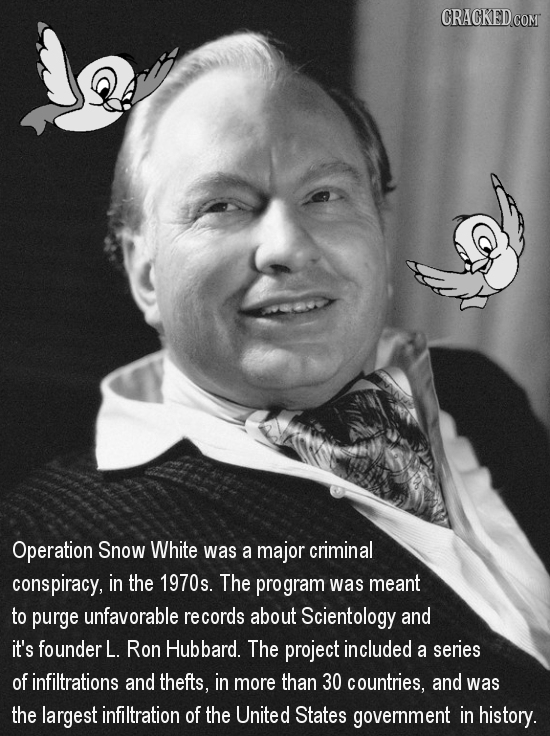 CRACKED COMT Operation Snow White was a major criminal conspiracy, in the 1970s. The program was meant to purge unfavorable records about Scientology