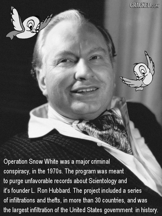 CRACKED COMT Operation Snow White was a major criminal conspiracy, in the 1970s. The program was meant to purge unfavorable records about Scientology 
