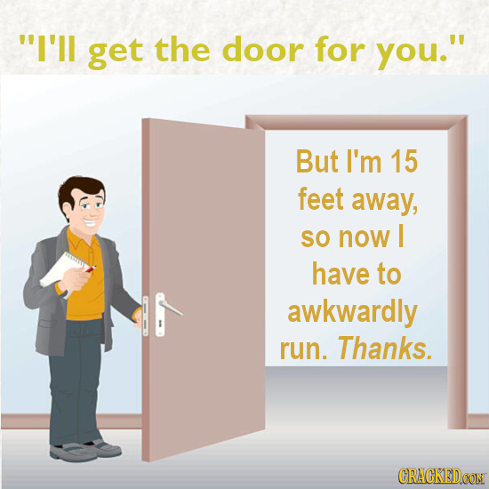 I'll get the door for you. But I'm 15 feet away, SO now I have to awkwardly run. Thanks. CRACKEDCON 