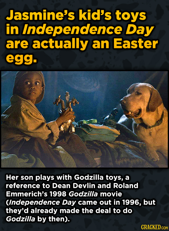 Movies With Sneaky Shout-Outs To Other Movies - Jasmine's kid's toys in Independence Day are actually an Easter egg. Her son plays with Godzilla toys, a ref3erence to Dean Devlin and Roland Emmerich's 1998 Godzilla movie (Independance Day came out in 1996, but they'd already made the deal Godzilla by then).