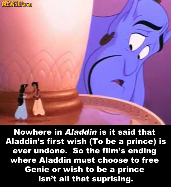 CRACKEDCON Nowhere in Aladdin is it said that Aladdin's first wish (To be a prince) is ever undone. So the film's ending where Aladdin must choose to