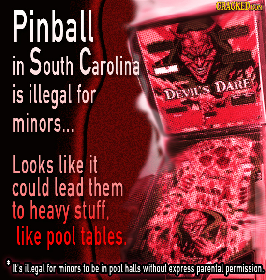 Pinball CRACKED COM in South Carolina is illegal for DARE DEVILS minors... Looks like it could lead them to heavy stuff, like pool tables. IT's illega