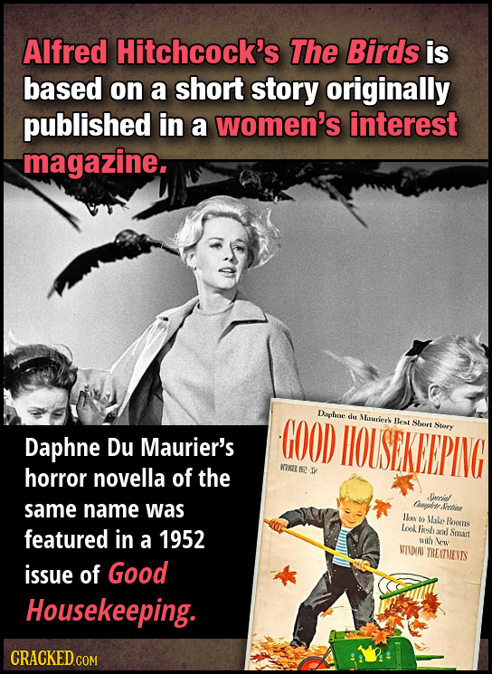 Alfred Hitchcock's The Birds is based on a short story originally published in a women's interest magazine. GOOD Daphne HOUSTKFEPING du Maurier's Best