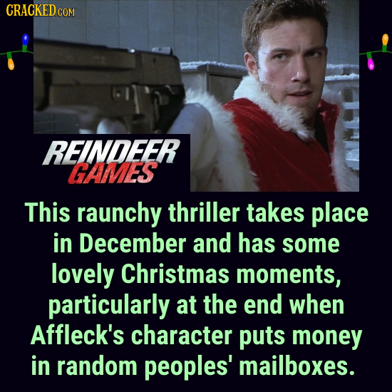 CRACKED CO COM REINDEER CAIMES This raunchy thriller takes place in December and has some lovely Christmas moments, particularly at the end when Affle