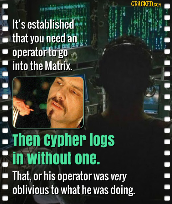 CRACKEDCON It's established that you need an operator to go into the Matrix. Then cypher logs in without one. That, or his operator was very oblivious