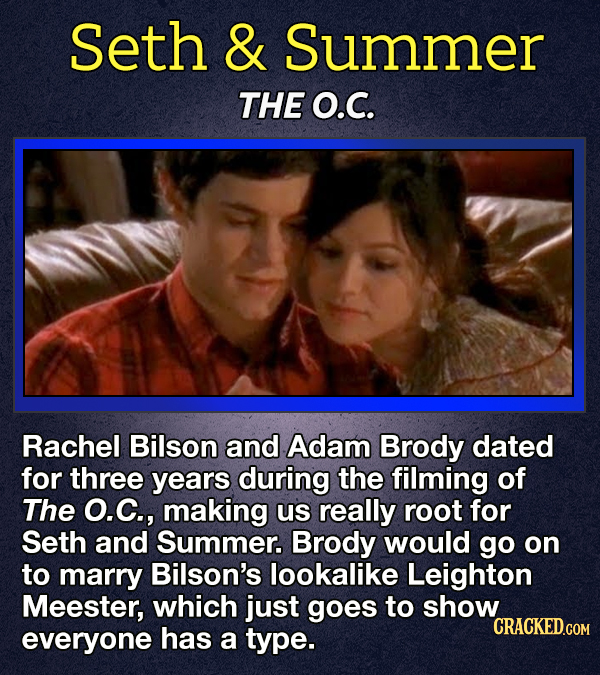 Seth & Summer THE O.C. Rachel Bilson and Adam Brody dated for three years during the filming of The O.C., making us really root for Seth and Summer. B