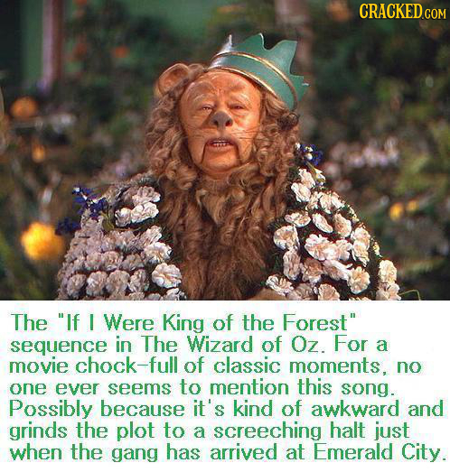 CRACKED The If I Were King of the Forest sequence in The Wizard of Oz. For a movie chock-fu of classic moments. no one ever seems to mention this so