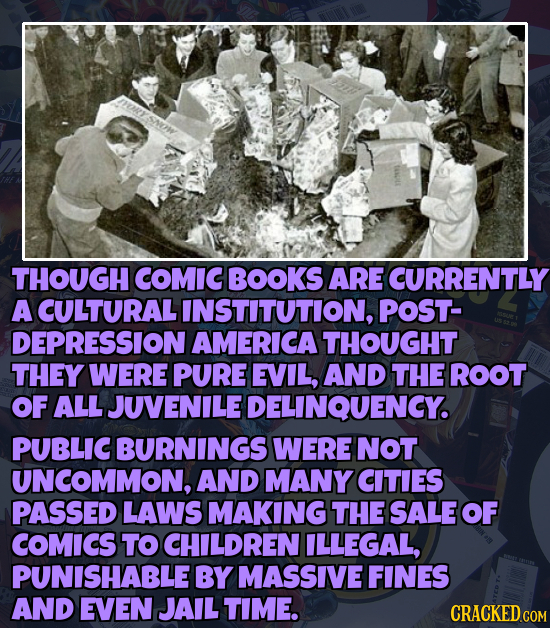 THOUGH COMIC BOOKS ARE CURRENTLY A CULTURAL INSTITUTION, POST- DEPRESSION AMERICATHOUGHT THEY WERE PURE EVIL, AND THE ROOT OF ALL JUVENILE DELINQUENCY