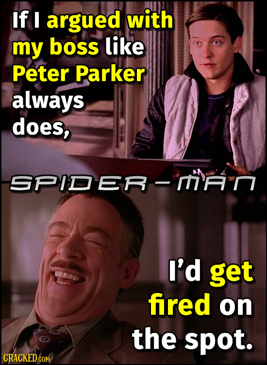 If I argued with my boss like Peter Parker always does, SPIDEF- I'd get 808004 fired on KED6on P