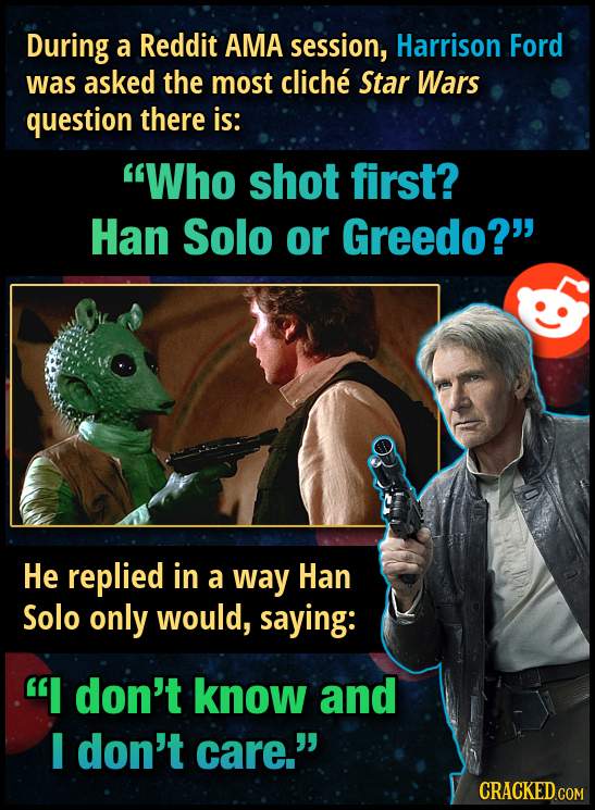 During a Reddit AMA session, Harrison Ford was asked the most cliche Star Wars question there is: Who shot first? Han Solo or Greedo? He replied in