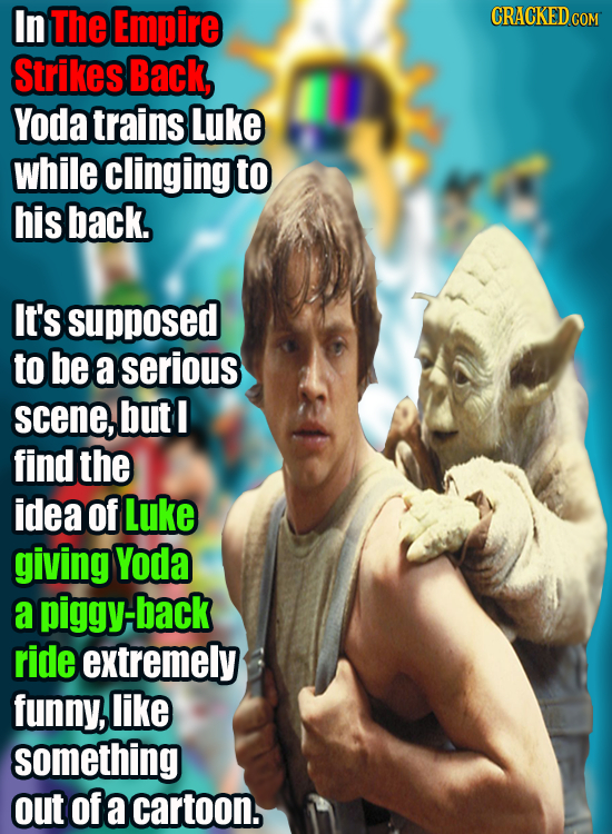 In The Empire CRACKED COM Strikes Back, Yoda trains luke while clinging to his back, It's supposed to be a serious scene, but find the idea of Luke gi