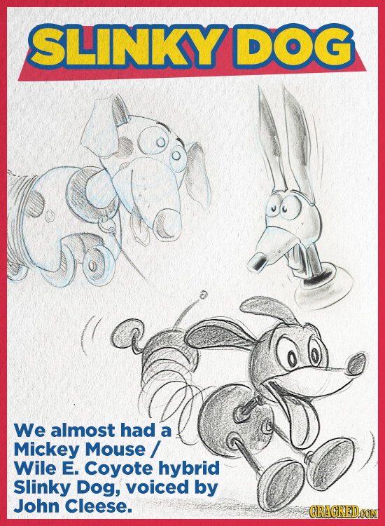 SLINKYDOG We almost had a Mickey Mouse / Wile E. Coyote hybrid Slinky Dog, voiced by John Cleese. CRAGKEDCONT