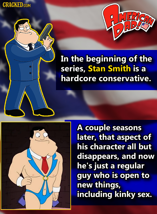CRACKEDcO COM rmiesy DEDa In the beginning of the series, Stan Smith is a hardcore conservative. A couple seasons later, that aspect of his character 