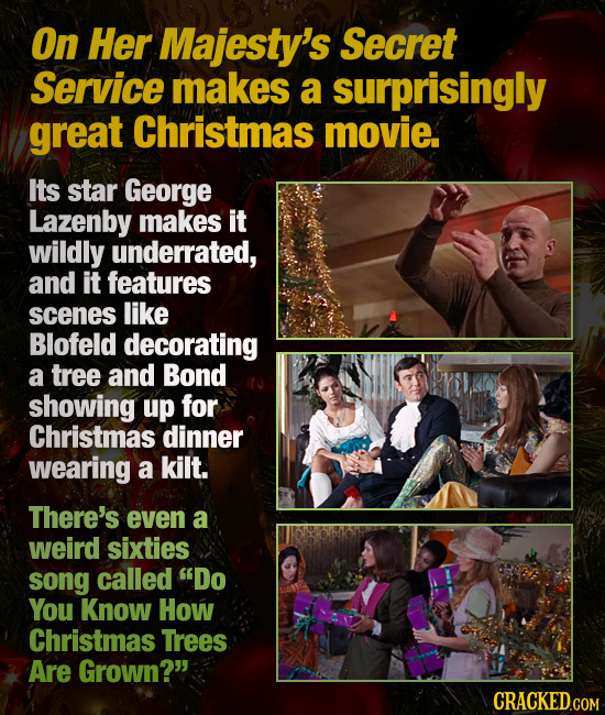 On Her Majesty's Secret Service makes a surprisingly great Christmas movie. Its star George Lazenby makes it wildly underrated, and it features scenes