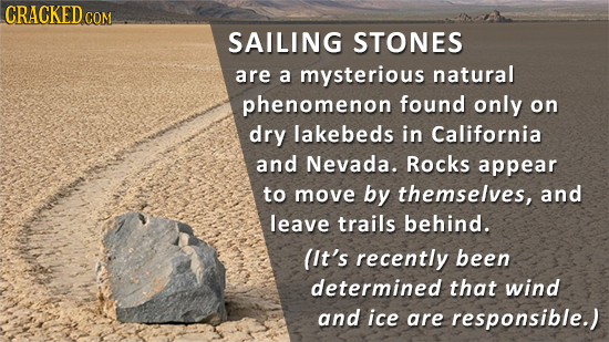 CRACKED COM SAILING STONES are a mysterious natural phenomenon found only on dry lakebeds in California and Nevada. Rocks appear to move by themselves
