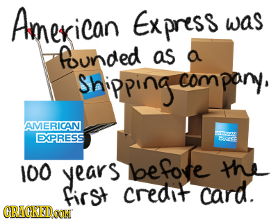 American Express was founded as a Shipping com pany. I AMERICAN NEEHONO EXPRESS BORE 100 years be forte the first crednt card.
