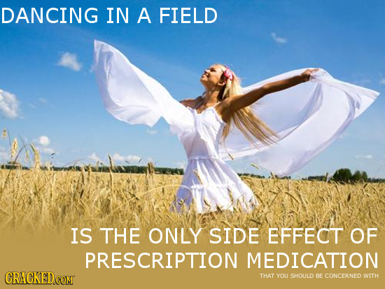 DANCING IN A FIELD IS THE ONLY SIDE EFFECT OF PRESCRIPTION MEDICATION CRACKEDCOMT THAT YOU SHOULD BE CONCERNED WITH