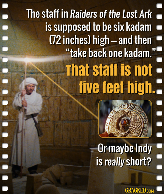 The staff in Raiders of the Lost Ark is supposed to be six kadam (72 inches) high- -and then take back one kadam. That staff is not five feet high.