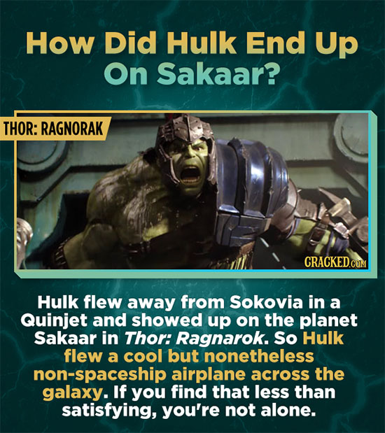 How Did Hulk End Up On Sakaar? THOR: RAGNORAK CRACKEDCON Hulk flew away from Sokovia in a Quinjet and showed up on the planet Sakaar in Thor: Ragnarok