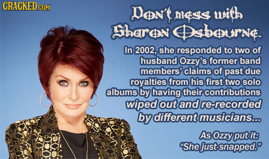 CRACKEDC COM Don't MS witl heren sbeurne. In 2002, she responded to two of husband Ozzy's former band members'claims of past due royalties from his fi