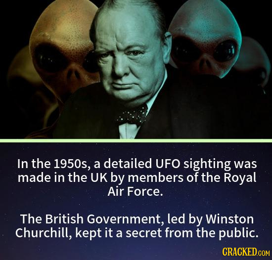 In the 1950s, a detailed UFO sighting was made in the UK by members of the Royal Air Force. The British Government, led by Winston Churchill, kept it