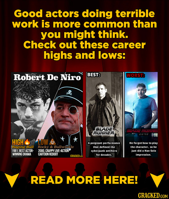 Good actors doing terrible work is more common than you might think. Check out these career highs and lows: Robert De Niro BEST: WORST BHADDE B2AE PUN