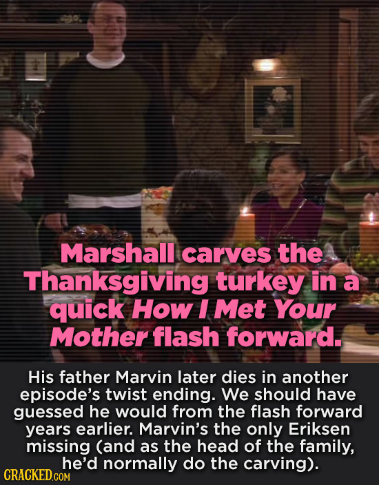 Marshall carves the Thanksgiving turkey in a quick How I Met Your Mother flash forward. His father Marvin later dies in another episode's twist ending