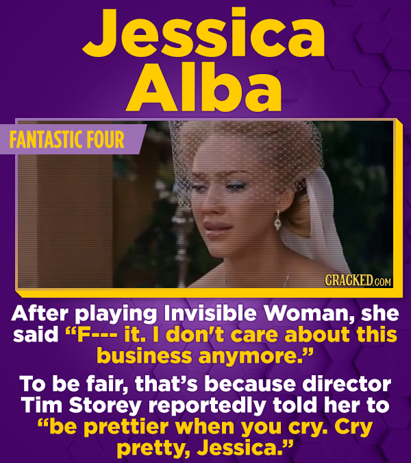 Jessica Alba FANTASTIC FOUR CRACKEDCON After playing Invisible Woman, she said F--- it. I don't care about this business anymore. To be fair, that's