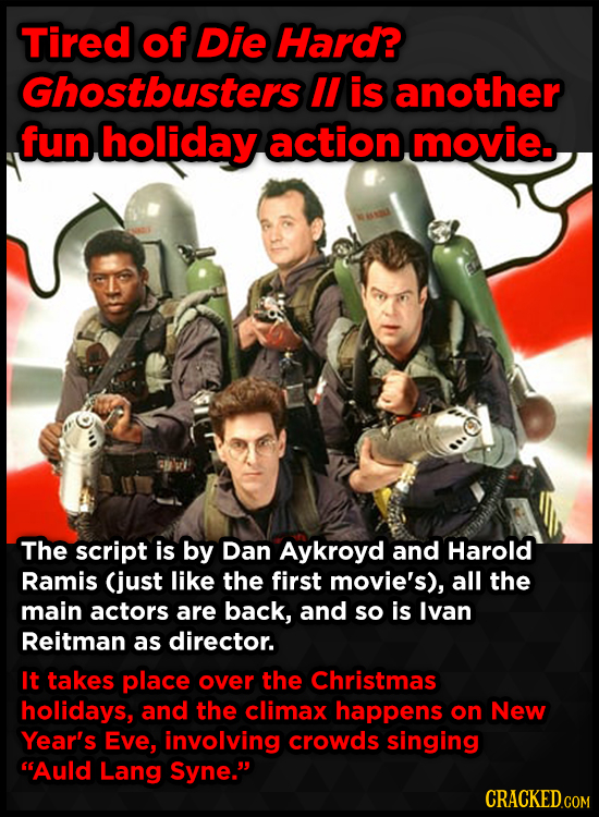Tired of Die Hard? Ghostbusters II is another fun holiday action movie. The script is by Dan Aykroyd and Harold Ramis (just like the first movie's), a
