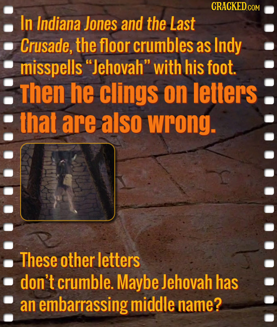 In Indiana Jones and the Last Crusade, the floor crumbles as Indy misspells Jehovah with his foot. then he clings on letters that are also wrong. Th