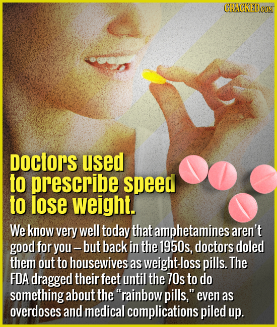 Doctors used to prescribe speed to lose weight. - We know very well today that amphetamines aren't good for you — but back in the 1950s, doctors doled