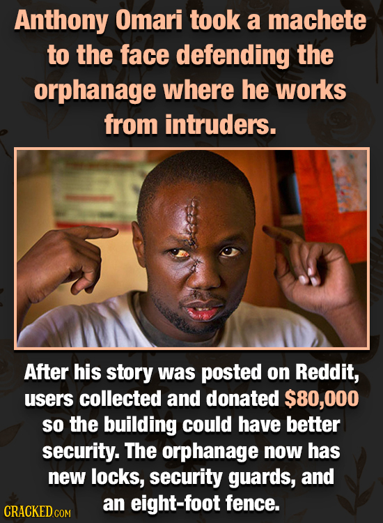 Anthony Omari took a machete to the face defending the orphanage where he works from intruders. After his story was posted on Reddit, users collected