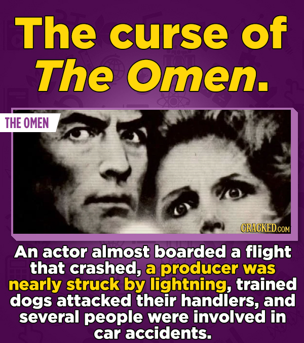 The curse of The Omen. THE OMEN An actor almost boarded a flight that crashed, a producer was nearly struck by lightning, trained dogs attacked their