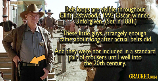 SHEFIFF Belt loops are visible throughout Clint Eastwood's 19921Oscar winner Unforgiven. (Set in I881.) These little guys, strangely enough, came.abou