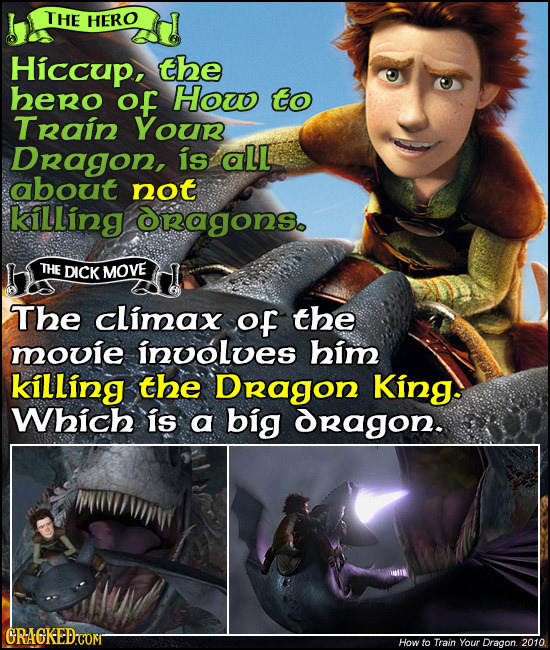 THE HERO Hiccup, the bero of Houo to Train YOur Dragon, is aLL about not killing OrRagons. THE DICK MOVE The cLimax of the mowie involves him killing