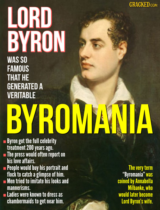 LORD BYRON WAS SO FAMOUS THAT HE GENERATED A VERITABLE BYROMANIA Byron got the full celebrity treatment 200 years ago. The press would often report on