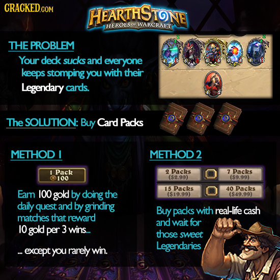 HEARTHS TONE HEROES O WARCRAFT THE PROBLEM Your deck sucks and everyone keeps stomping you with their Legendary cards. The SOLUTION: Buy Card Packs ME