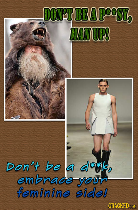 DON'T BE A POSY, MANUP! Don't be a d**k, embrace your feminine side! CRACKED COM