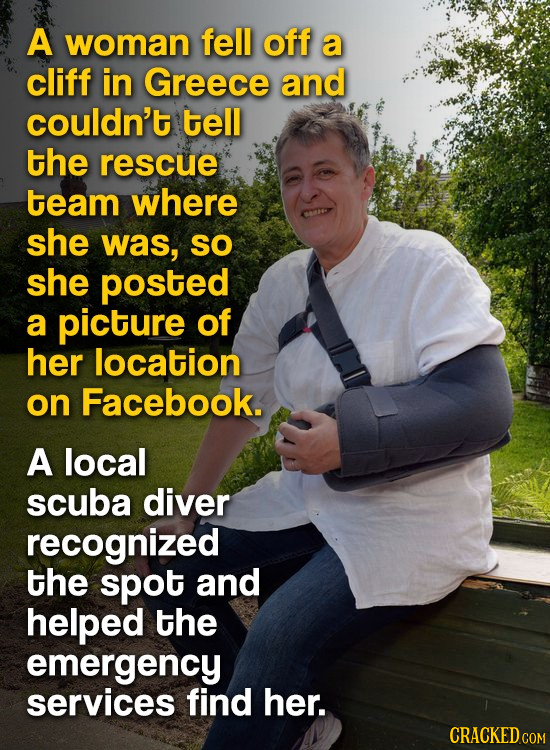 A woman fell off a cliff in Greece and couldn't tell the rescue team where she was, SO she posted a picture of her location on Facebook. A local scuba