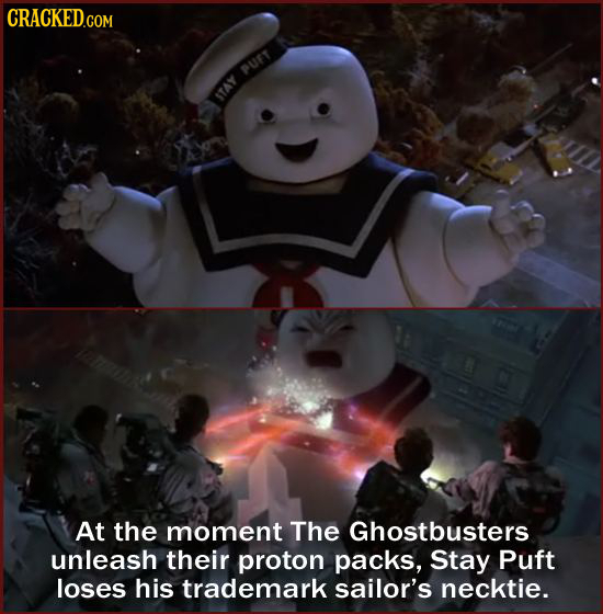 PUFT STAY At the moment The Ghostbusters unleash their proton packs, Stay Puft loses his trademark sailor's necktie.
