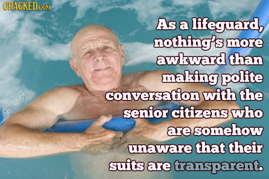 CRACKEDe CON As a lifeguard, nothing's more awkward than making polite conversation with the senior citizens who are somehow unaware that their suits