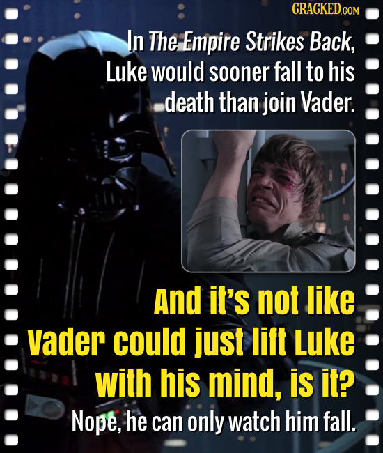 In The Empire Strikes Back, Luke would sooner fall to his death than join Vader. And it's not like Vader could just lift Luke with his mind, is it? No