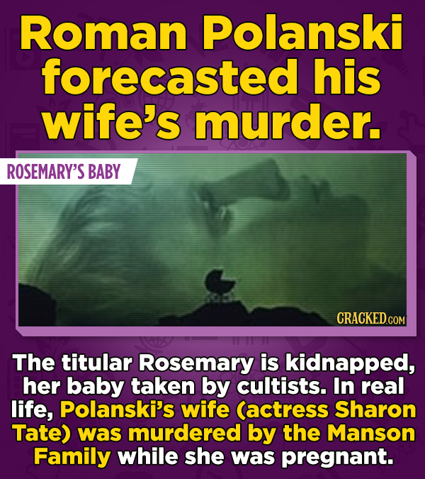 Roman Polanski forecasted his wife's murder. ROSEMARY'S BABY CRACKED.COM The titular Rosemary is kidnapped, her baby taken by cultists. In real life,