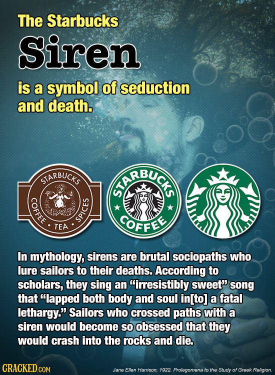 The Starbucks Siren is a symbol of seduction and death. STARBUCKS GARECT o SPI COFFEE TEA In mythology, sirens are brutal sociopaths who lure sailors 