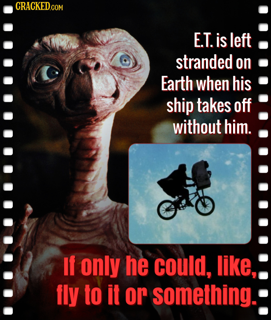 E.T. is left stranded on Earth when his ship takes off without him. If only he could, like, fly to it or something.