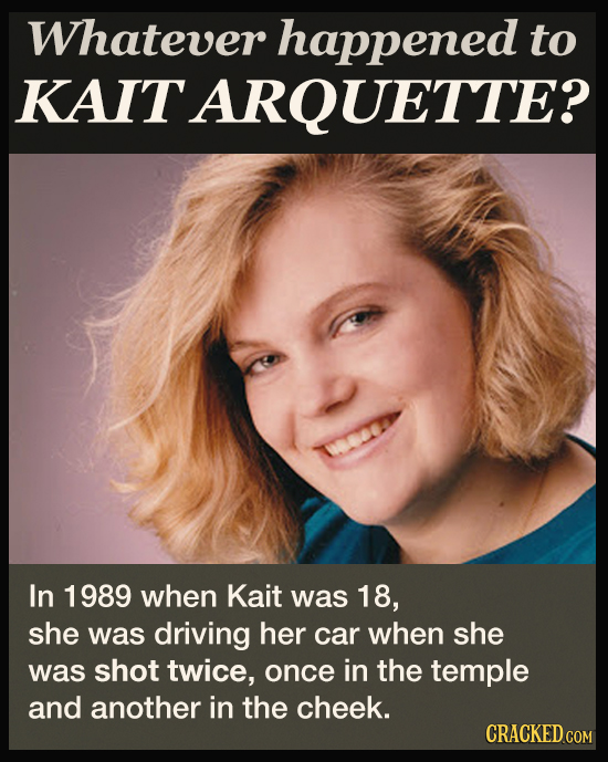 Whatever happened to KAIT CARQUETTE? In 1989 when Kait was 18, she was driving her car when she was shot twice, once in the temple and another in the